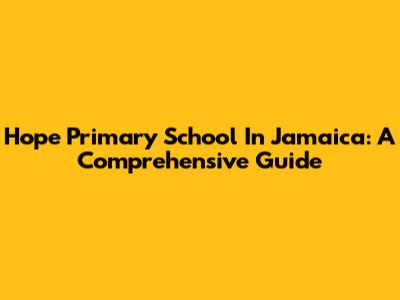 Hope Primary School In Jamaica: A Comprehensive Guide