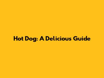 Hot Dog: A Delicious Guide
