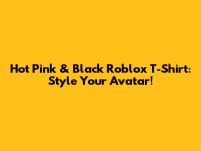 Hot Pink & Black Roblox T-Shirt: Style Your Avatar!