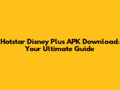 Hotstar Disney Plus APK Download: Your Ultimate Guide