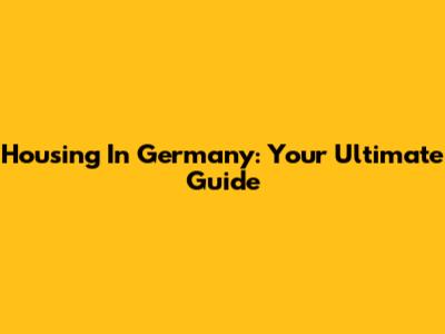 Housing In Germany: Your Ultimate Guide
