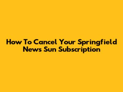 How To Cancel Your Springfield News Sun Subscription