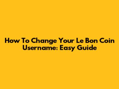 How To Change Your Le Bon Coin Username: Easy Guide