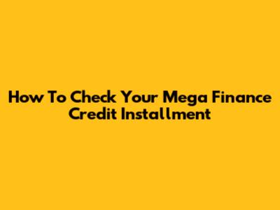 How To Check Your Mega Finance Credit Installment