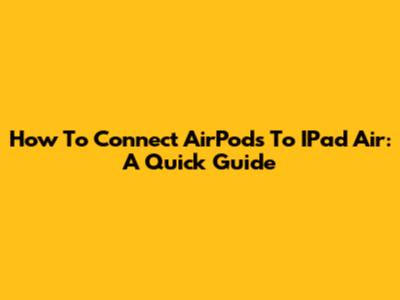 How To Connect AirPods To IPad Air: A Quick Guide