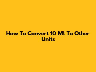 How To Convert 10 Ml To Other Units