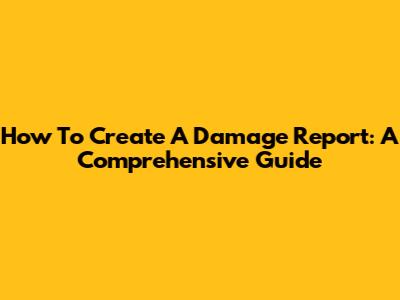 How To Create A Damage Report: A Comprehensive Guide