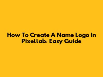 How To Create A Name Logo In Pixellab: Easy Guide