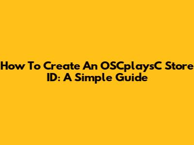 How To Create An OSCplaysC Store ID: A Simple Guide