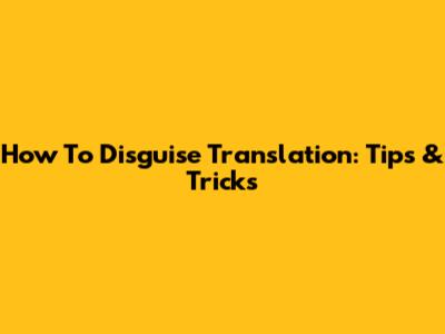 How To Disguise Translation: Tips & Tricks