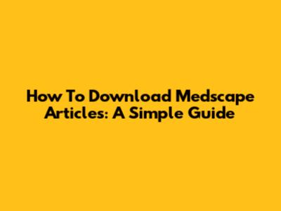 How To Download Medscape Articles: A Simple Guide