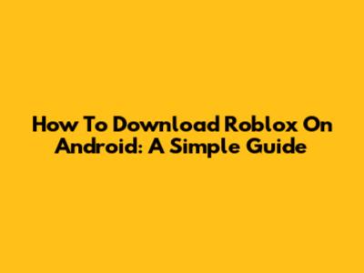How To Download Roblox On Android: A Simple Guide