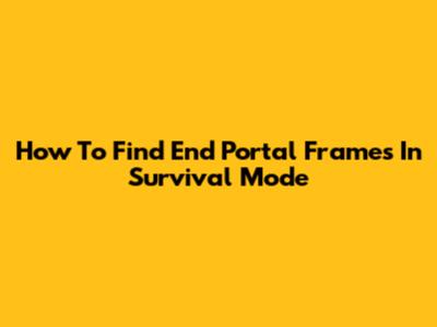 How To Find End Portal Frames In Survival Mode
