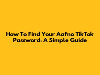 How To Find Your Aafno TikTok Password: A Simple Guide