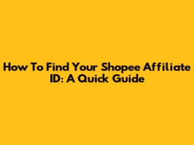 How To Find Your Shopee Affiliate ID: A Quick Guide