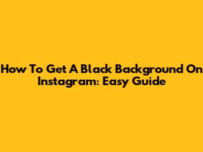 How To Get A Black Background On Instagram: Easy Guide
