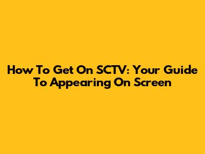 How To Get On SCTV: Your Guide To Appearing On Screen