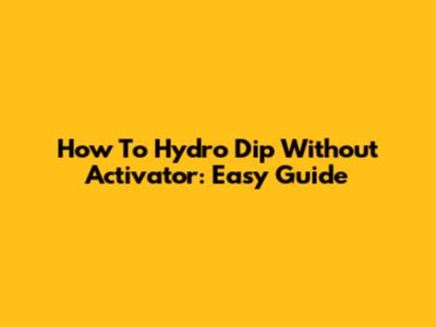 How To Hydro Dip Without Activator: Easy Guide