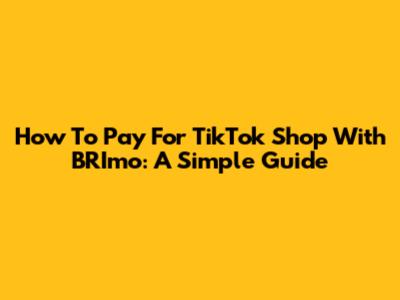How To Pay For TikTok Shop With BRImo: A Simple Guide