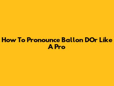 How To Pronounce Ballon D'Or Like A Pro