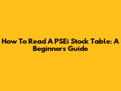 How To Read A PSEi Stock Table: A Beginner's Guide