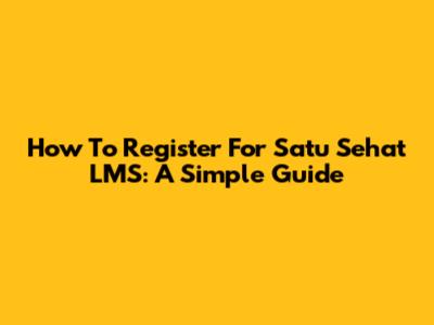 How To Register For Satu Sehat LMS: A Simple Guide