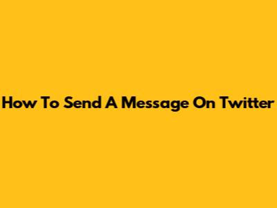 How To Send A Message On Twitter
