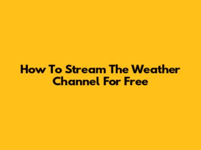 How To Stream The Weather Channel For Free