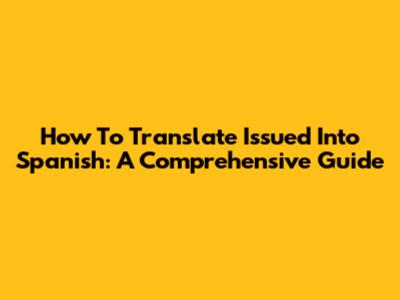 How To Translate 'Issued' Into Spanish: A Comprehensive Guide
