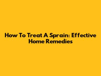 How To Treat A Sprain: Effective Home Remedies