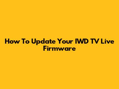 How To Update Your IWD TV Live Firmware