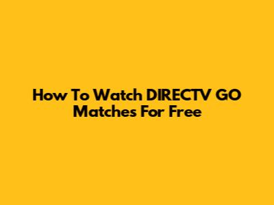 How To Watch DIRECTV GO Matches For Free