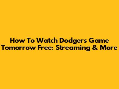 How To Watch Dodgers Game Tomorrow Free: Streaming & More