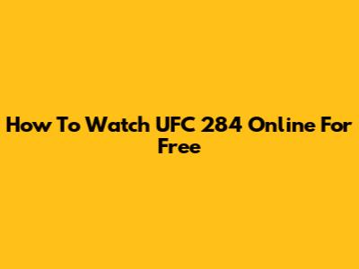 How To Watch UFC 284 Online For Free