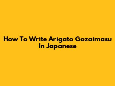 How To Write Arigato Gozaimasu In Japanese