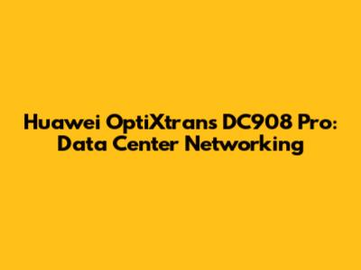 Huawei OptiXtrans DC908 Pro: Data Center Networking