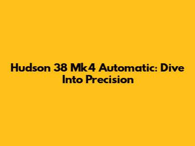 Hudson 38 Mk4 Automatic: Dive Into Precision