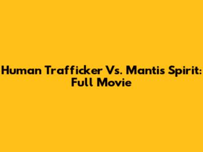 Human Trafficker Vs. Mantis Spirit: Full Movie