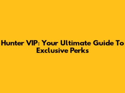 Hunter VIP: Your Ultimate Guide To Exclusive Perks