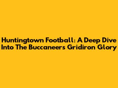 Huntingtown Football: A Deep Dive Into The Buccaneers' Gridiron Glory