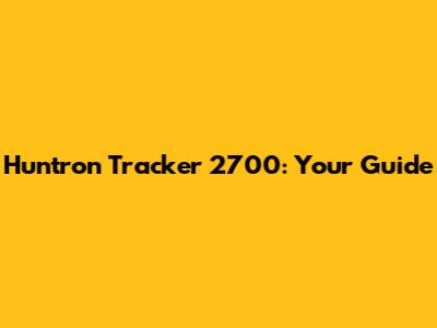 Huntron Tracker 2700: Your Guide