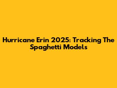 Hurricane Erin 2025: Tracking The Spaghetti Models