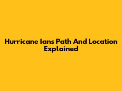 Hurricane Ian's Path And Location Explained