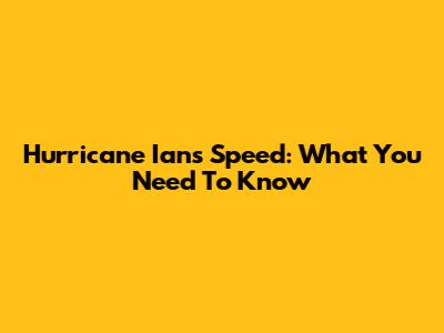 Hurricane Ian's Speed: What You Need To Know