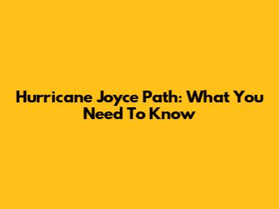 Hurricane Joyce Path: What You Need To Know