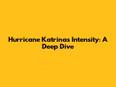 Hurricane Katrina's Intensity: A Deep Dive