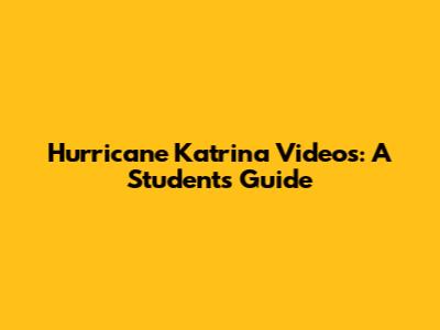 Hurricane Katrina Videos: A Student's Guide