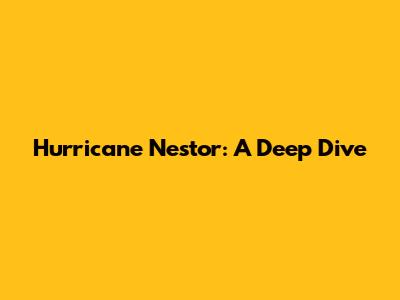 Hurricane Nestor: A Deep Dive