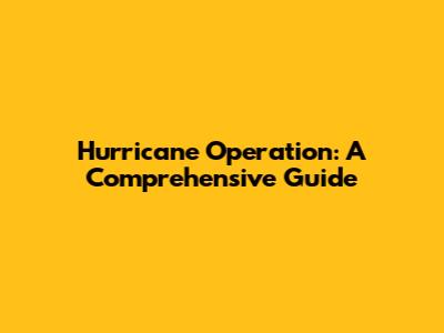 Hurricane Operation: A Comprehensive Guide