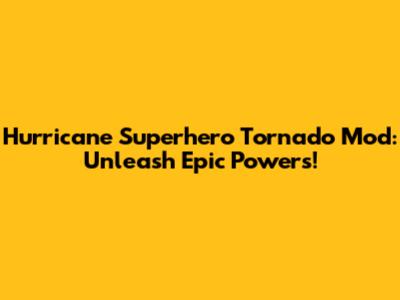 Hurricane Superhero Tornado Mod: Unleash Epic Powers!